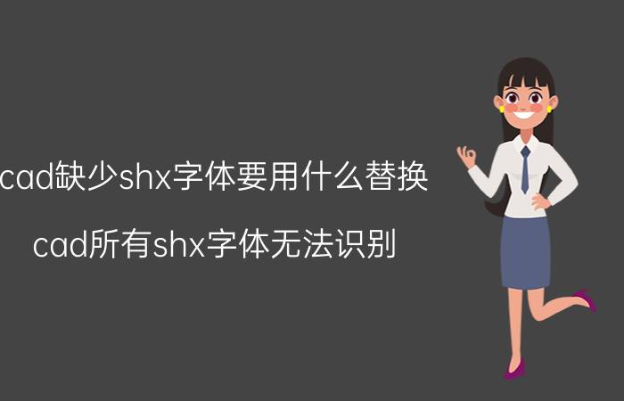 cad缺少shx字体要用什么替换 cad所有shx字体无法识别？